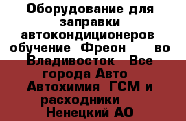 Оборудование для заправки автокондиционеров, обучение. Фреон R134aво Владивосток - Все города Авто » Автохимия, ГСМ и расходники   . Ненецкий АО